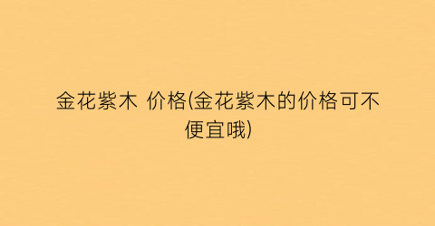 金花紫木 价格(金花紫木的价格可不便宜哦)